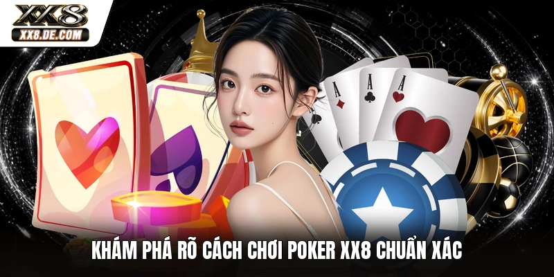 Khám phá rõ cách chơi poker XX8 chuẩn xác