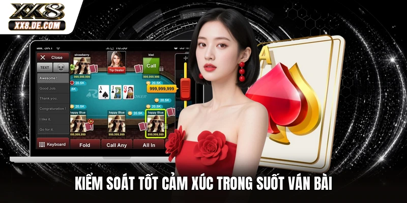 Kiểm soát tốt cảm xúc trong suốt ván bài