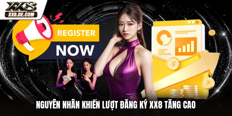 Nguyên nhân khiến lượt đăng ký XX8 tăng cao