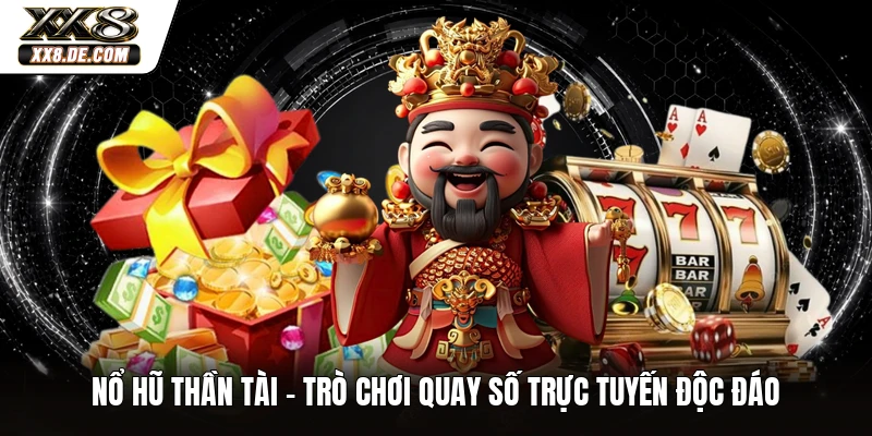 Nổ Hũ Thần Tài - Trò Chơi Quay Số Trực Tuyến Độc Đáo